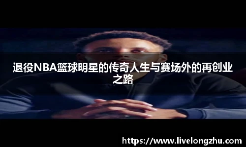 退役NBA篮球明星的传奇人生与赛场外的再创业之路