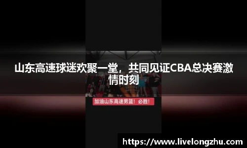 山东高速球迷欢聚一堂，共同见证CBA总决赛激情时刻