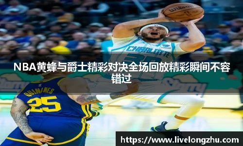 NBA黄蜂与爵士精彩对决全场回放精彩瞬间不容错过