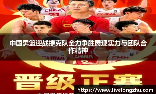 中国男篮迎战捷克队全力争胜展现实力与团队合作精神