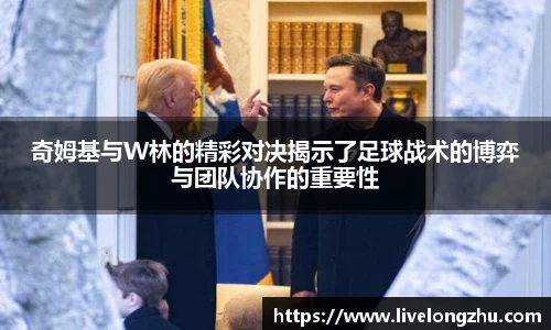 奇姆基与W林的精彩对决揭示了足球战术的博弈与团队协作的重要性